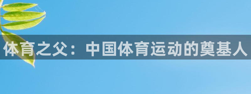 J9官方正版app官方：体育之父：中国体育运动的奠基