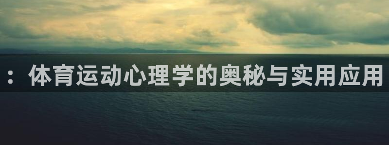 九游电子：：体育运动心理学的奥秘与实用应用
